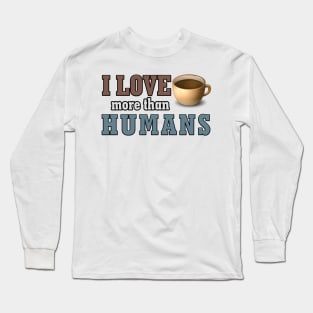 I love coffee more than Humans antisocial coffee gift Long Sleeve T-Shirt